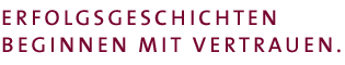 Erfolgsgeschichten beginnen mit Vertrauen Erfolgsgeschichten beginnen mit Vertrauen